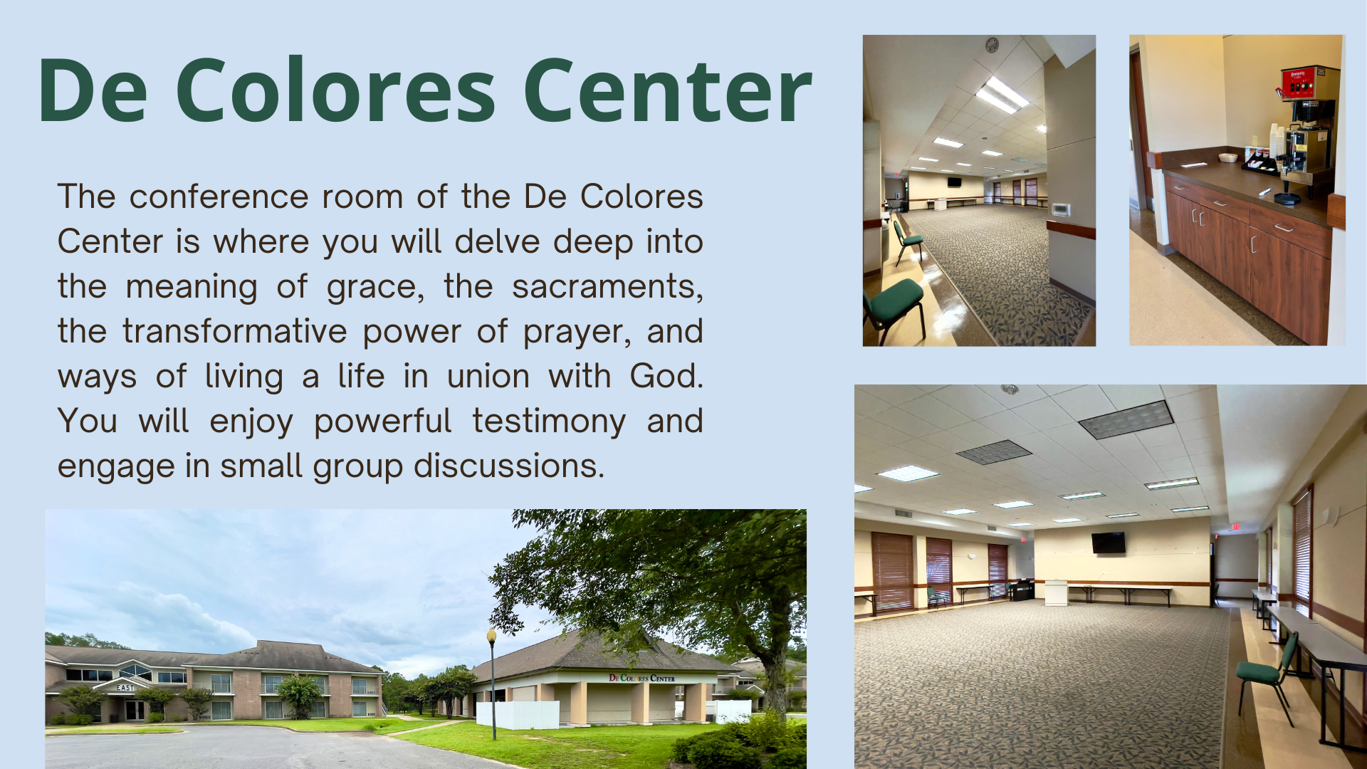 The De Colores Center: The conference room of the De Colores Center is where you will delve deep into the meaning of grace, the sacraments, the transformative power of prayer, and ways of living a life in union with God. You will enjoy powerful testimony and engage in small group discussions.